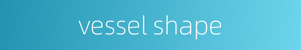 vessel shape的同义词