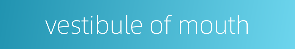vestibule of mouth的同义词