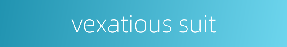 vexatious suit的同义词