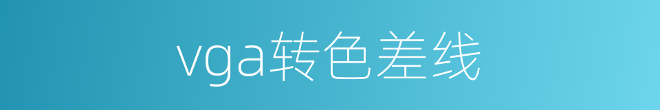 vga转色差线的同义词