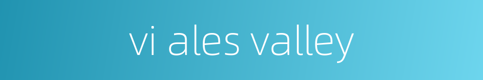 vi ales valley的同义词