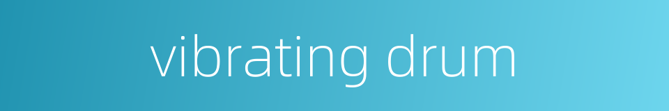 vibrating drum的同义词
