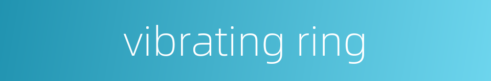 vibrating ring的同义词