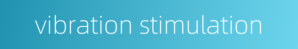 vibration stimulation的同义词