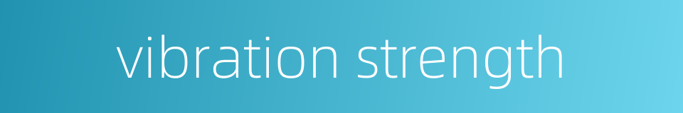 vibration strength的同义词