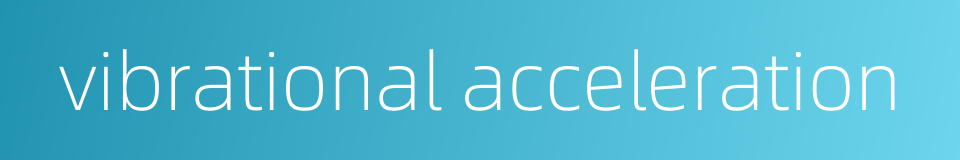 vibrational acceleration的同义词