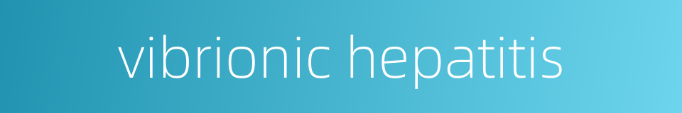 vibrionic hepatitis的同义词