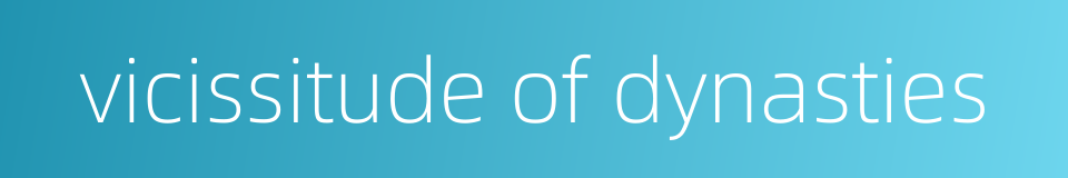 vicissitude of dynasties的同义词