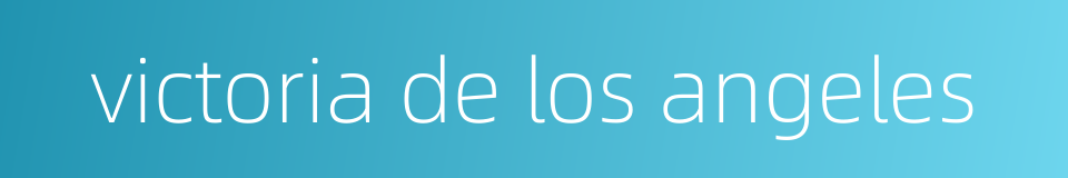 victoria de los angeles的同义词