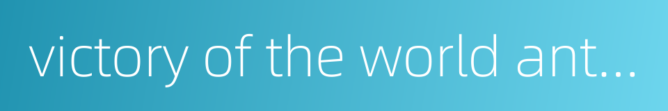 victory of the world anti-fascist war的同义词