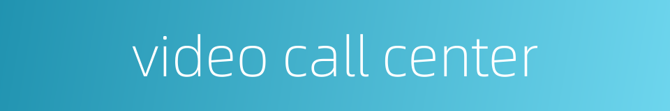 video call center的同义词