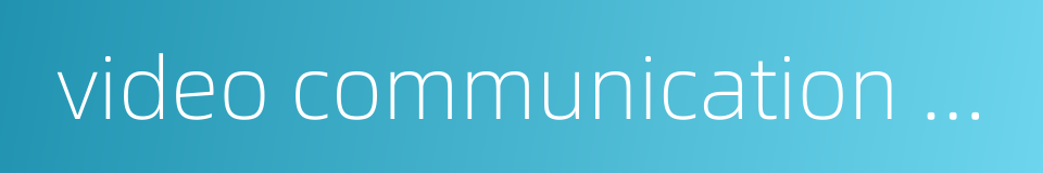 video communication system的同义词