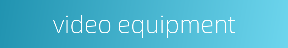 video equipment的同义词