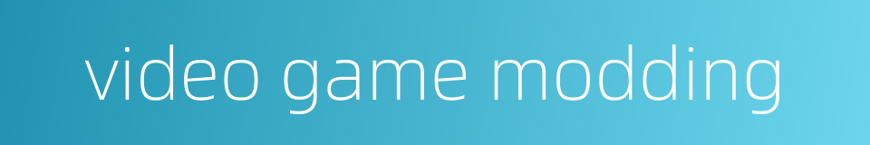 video game modding的同义词