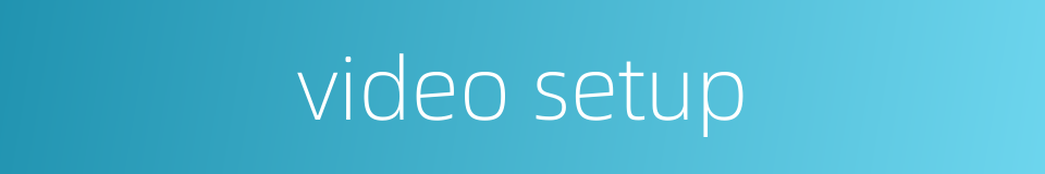 video setup的同义词
