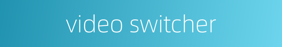 video switcher的同义词