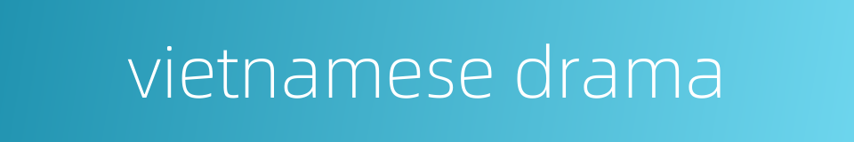 vietnamese drama的同义词