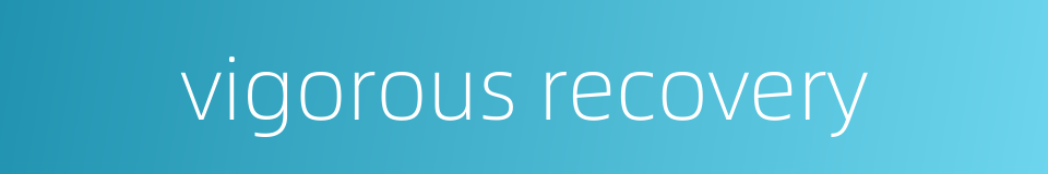 vigorous recovery的同义词