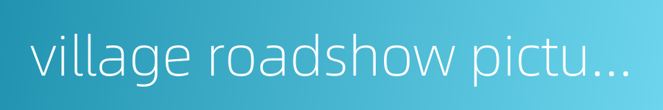 village roadshow pictures的同义词