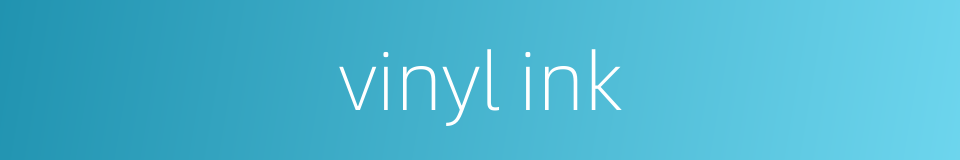 vinyl ink的同义词