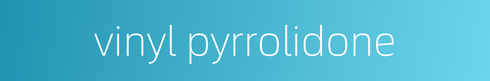 vinyl pyrrolidone的同义词