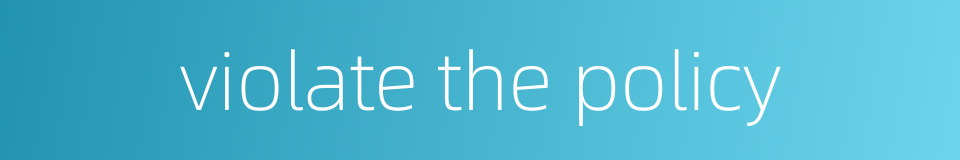 violate the policy的同义词