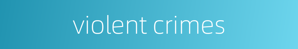 violent crimes的同义词