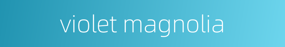 violet magnolia的同义词