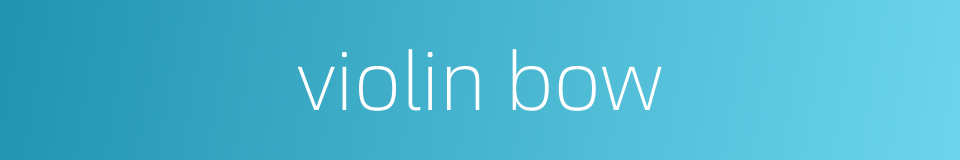 violin bow的同义词