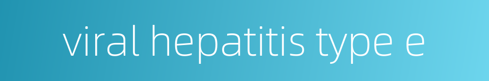 viral hepatitis type e的同义词