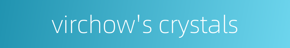 virchow's crystals的同义词