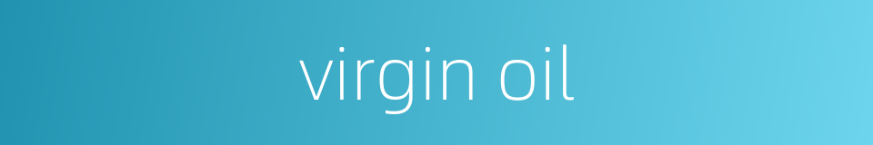 virgin oil的同义词