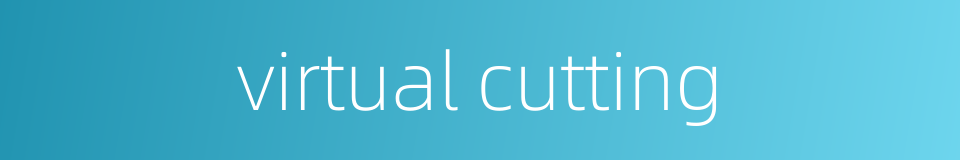 virtual cutting的同义词