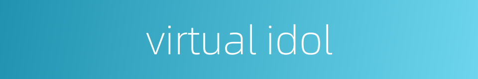 virtual idol的同义词