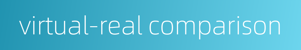 virtual-real comparison的同义词