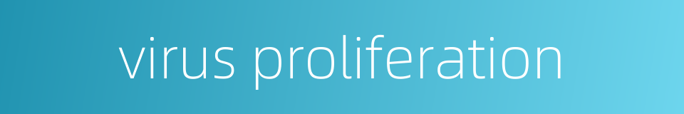 virus proliferation的同义词