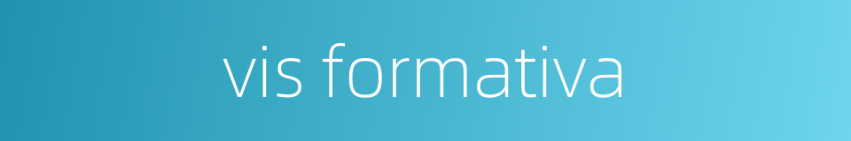 vis formativa的同义词