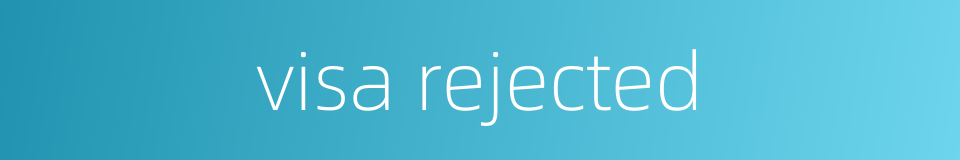 visa rejected的同义词