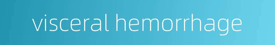 visceral hemorrhage的同义词