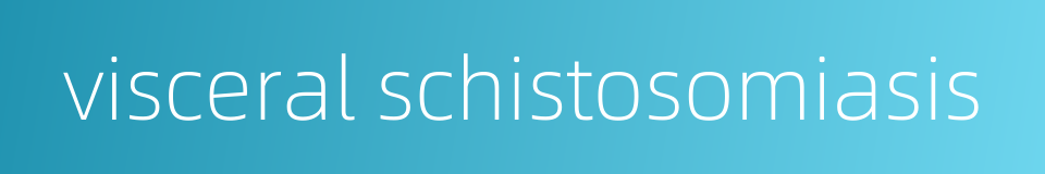 visceral schistosomiasis的同义词