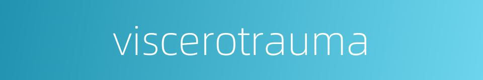 viscerotrauma的同义词