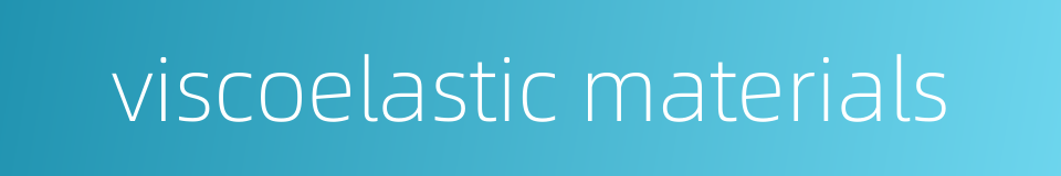 viscoelastic materials的同义词