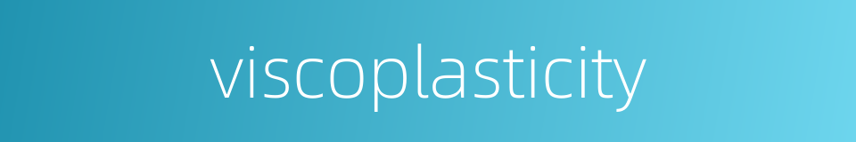 viscoplasticity的同义词