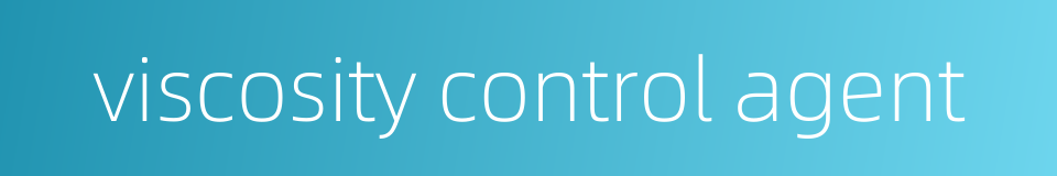 viscosity control agent的同义词
