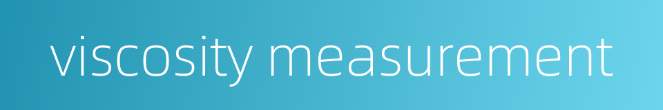 viscosity measurement的同义词