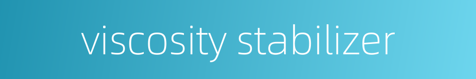 viscosity stabilizer的同义词