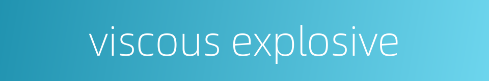 viscous explosive的同义词