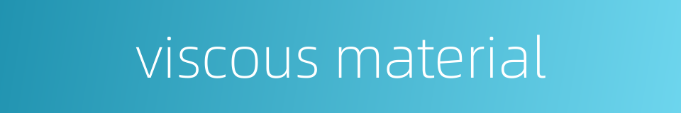 viscous material的同义词