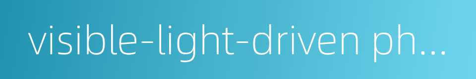 visible-light-driven photocatalyst的同义词