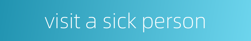 visit a sick person的同义词